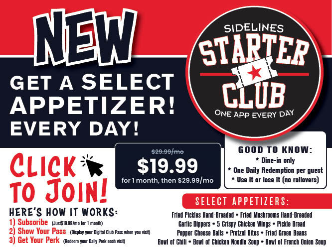 Click Here To Subscribe to the Sidelines Starter Club and Get One Free Appetizer every day.